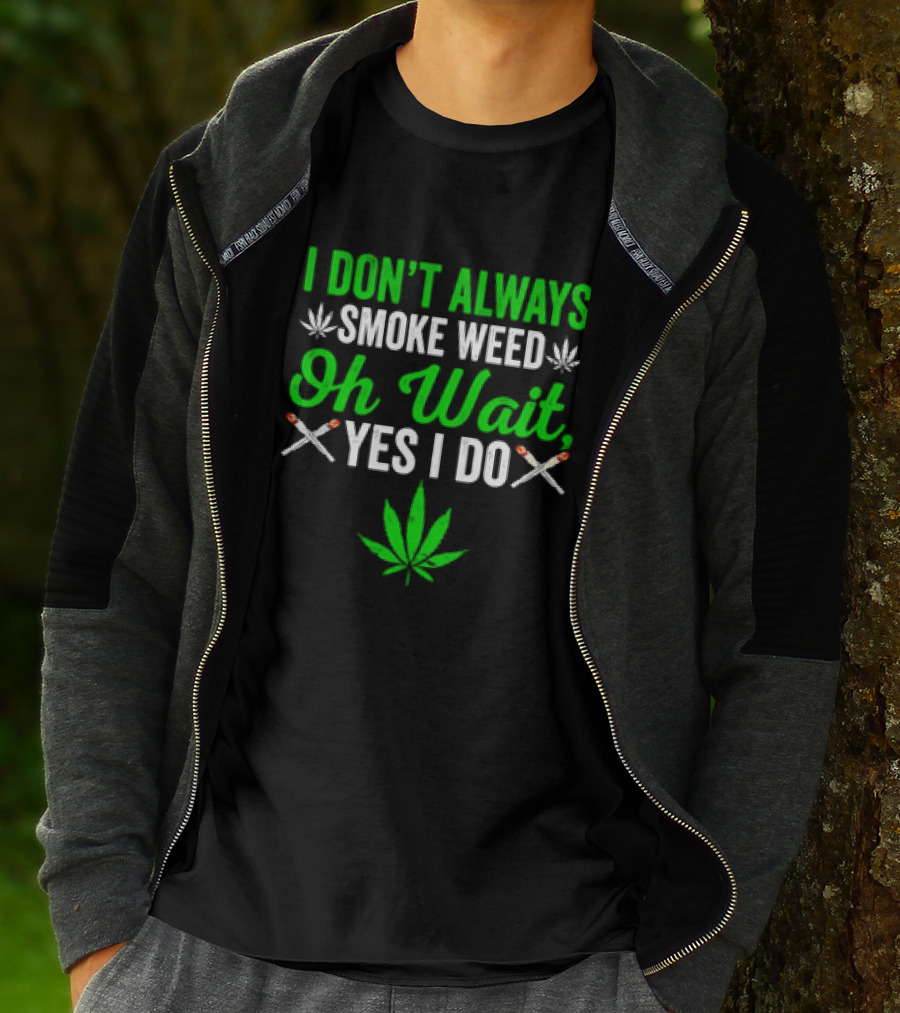 I Don’t Always Smoke Weed Oh Wait Yes I Do Leaf And Joints T-Shirt