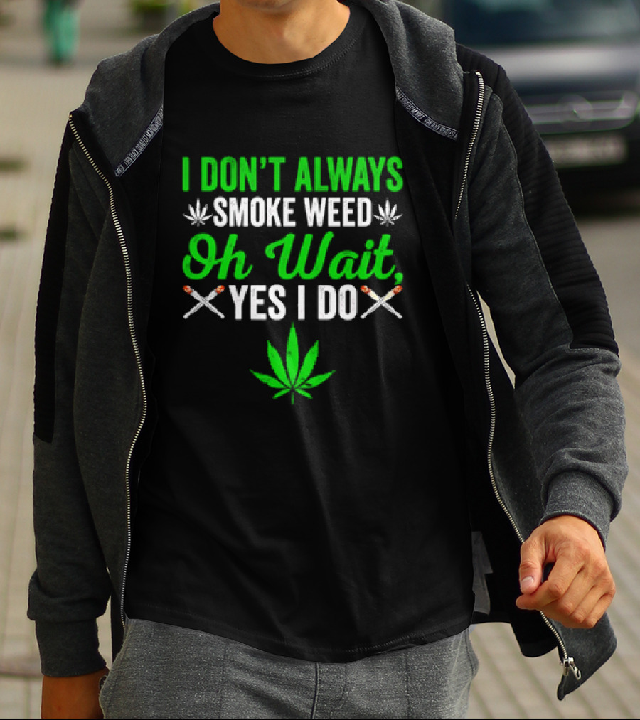 I Don’t Always Smoke Weed Oh Wait Yes I Do Leaf And Joints T-Shirt