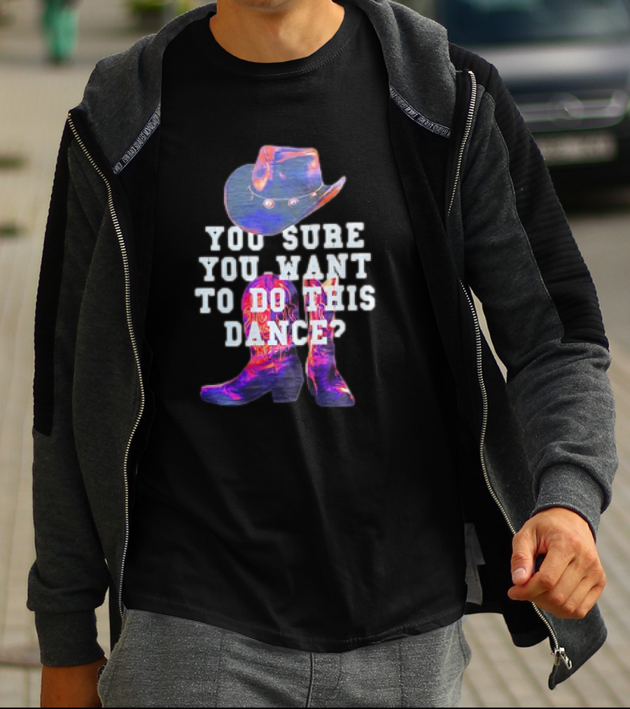 You Sure You Want To Do This Dance Cowboy Hat And Boots T-Shirt
