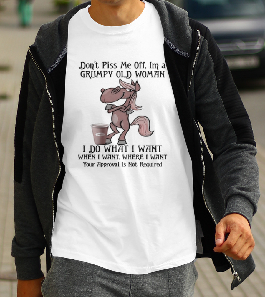 Grumpy Old Woman Horse Don't Piss Me Off I Do What I Want Where I Want Approval Not Required T-Shirt