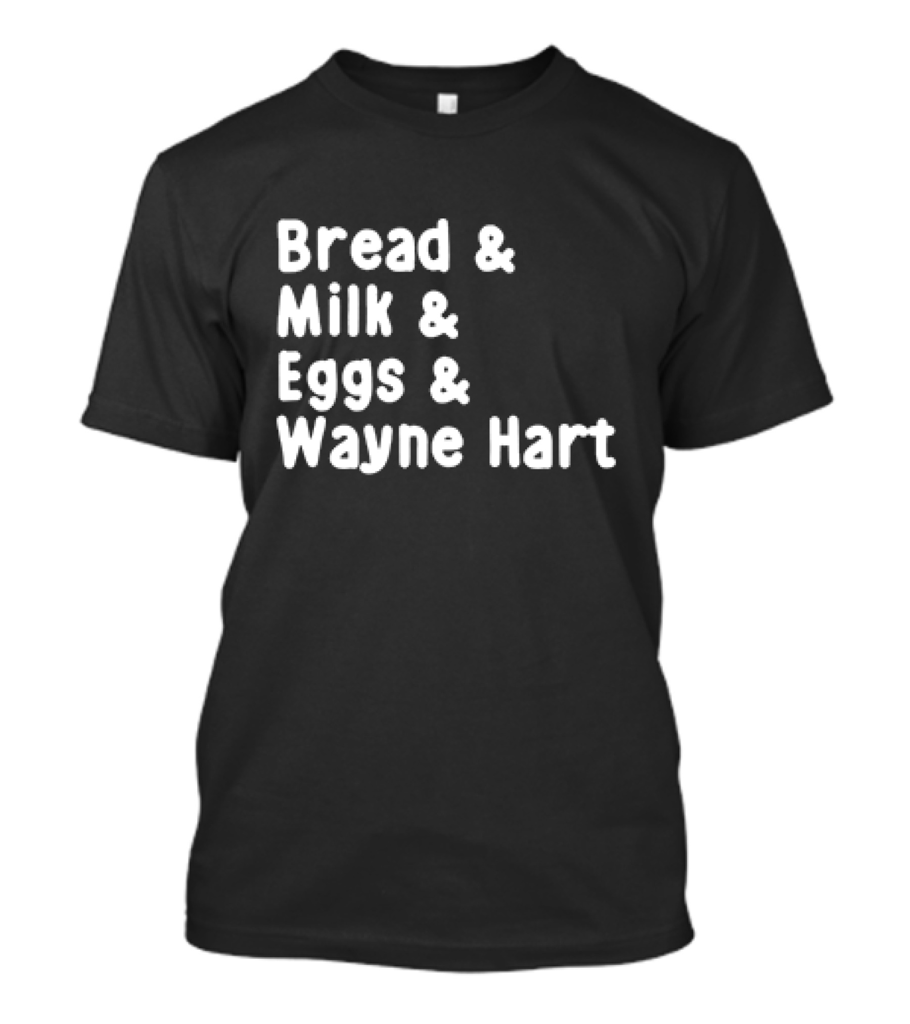 Bread And Milk And Eggs And Wayne Hart T-Shirt
