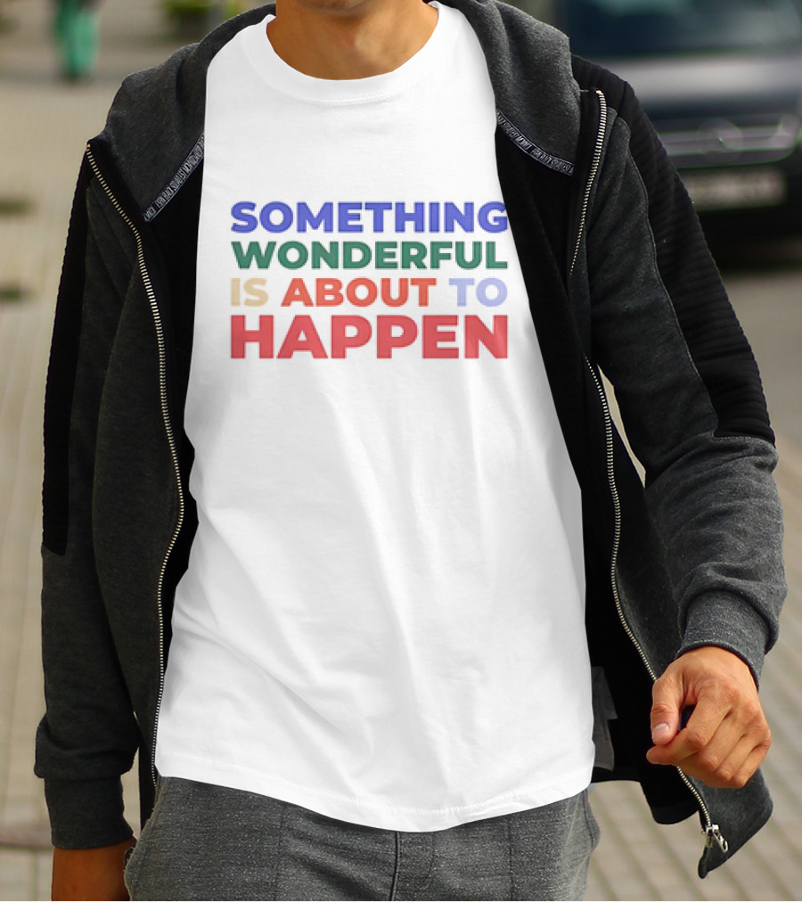 SOMETHING WONDERFUL IS ABOUT TO HAPPEN T-Shirt