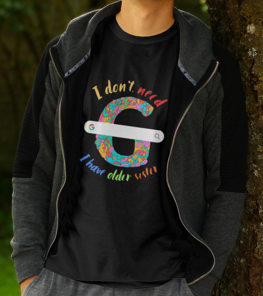 I Don’t Need Google Large Floral Letter G With I Have Older Sister T-Shirt
