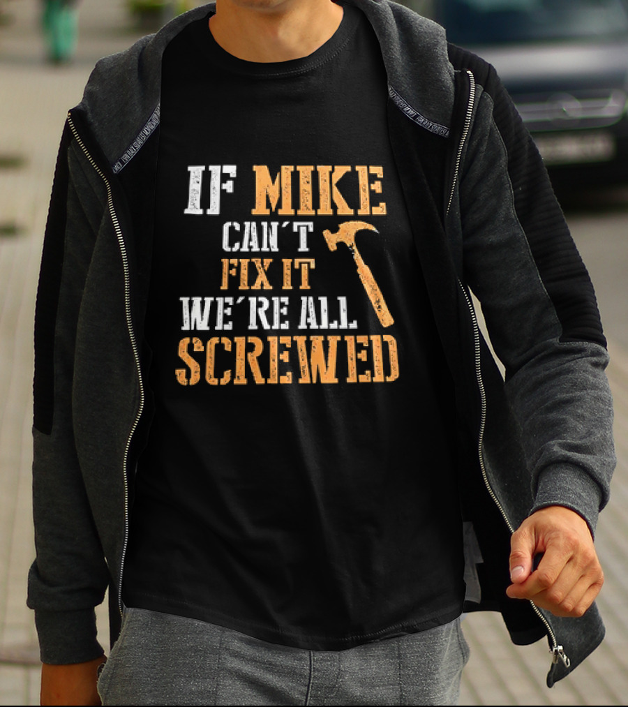 IF MIKE CAN'T FIX IT WE'RE ALL SCREWED HAMMER T-Shirt
