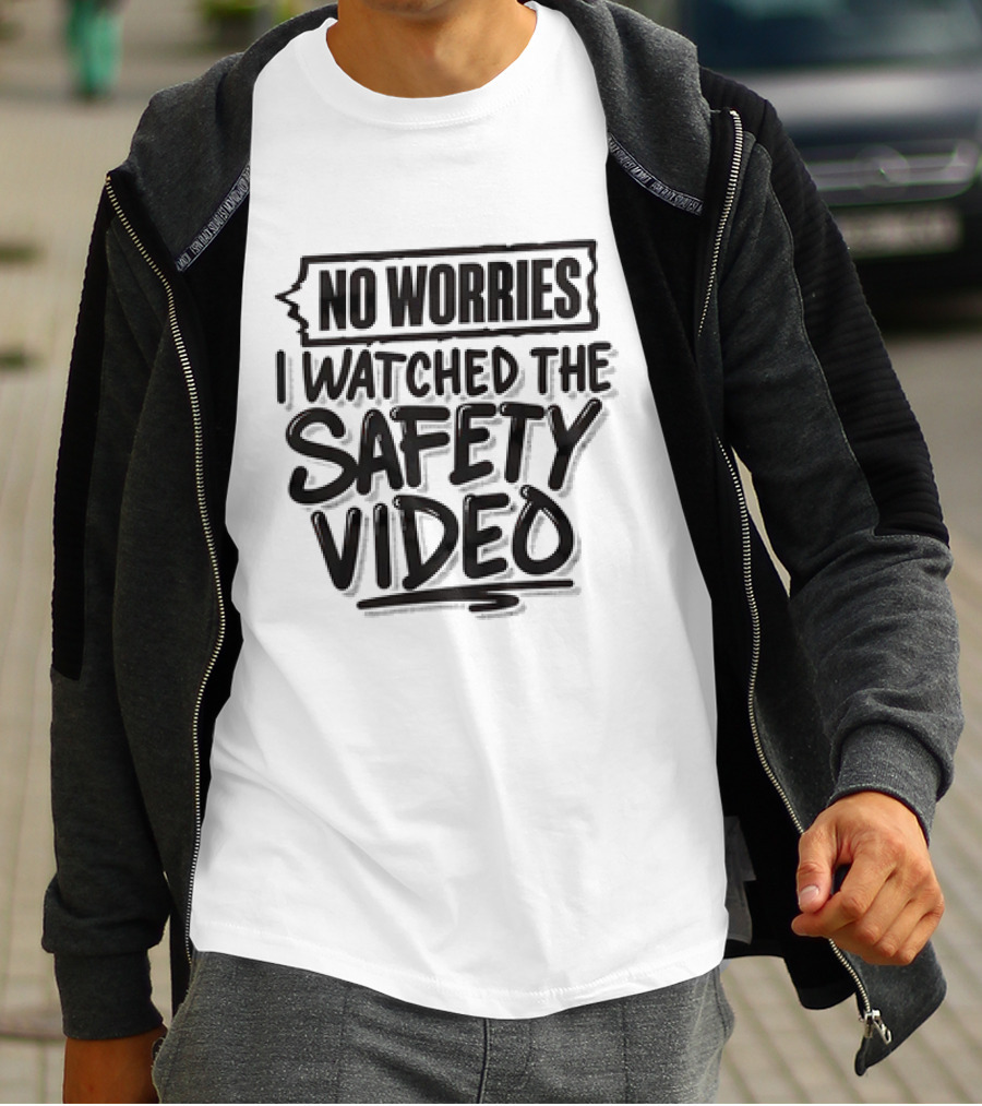 No Worries I Watched The Safety Video T-Shirt