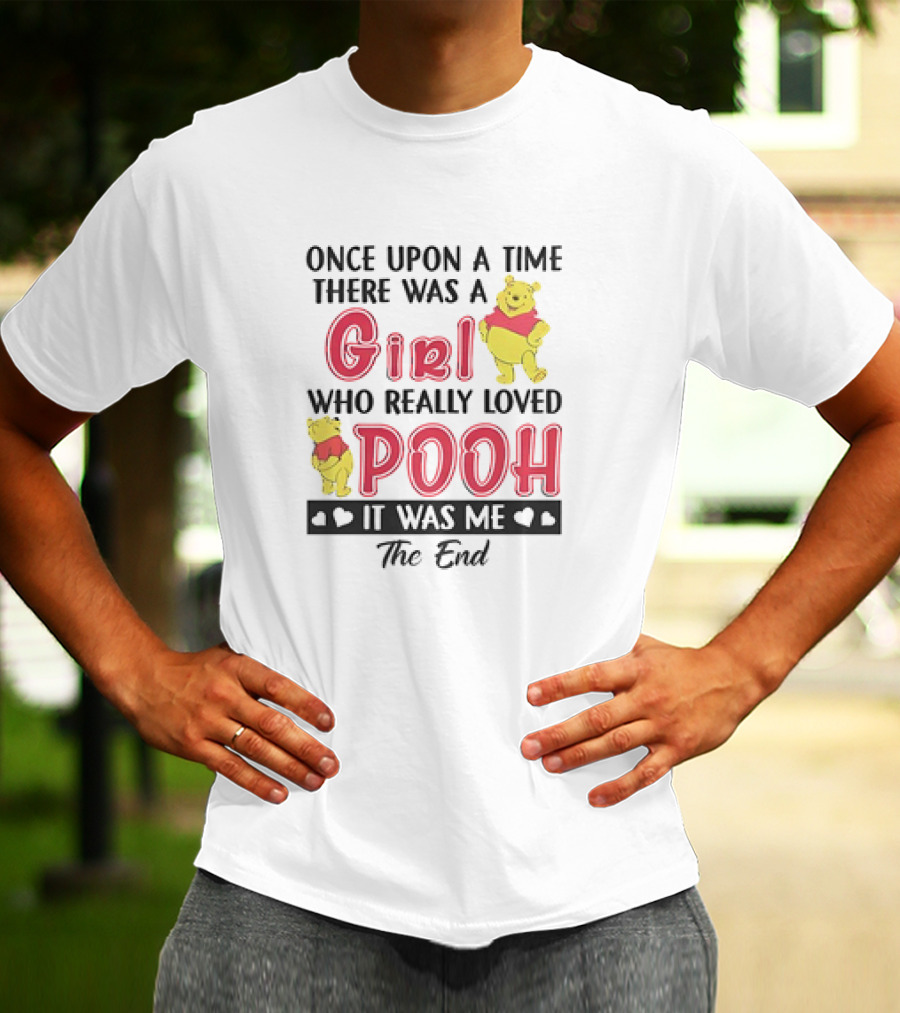 Once Upon A Time There Was A Girl Who Really Loved Pooh It Was Me The End T-Shirt