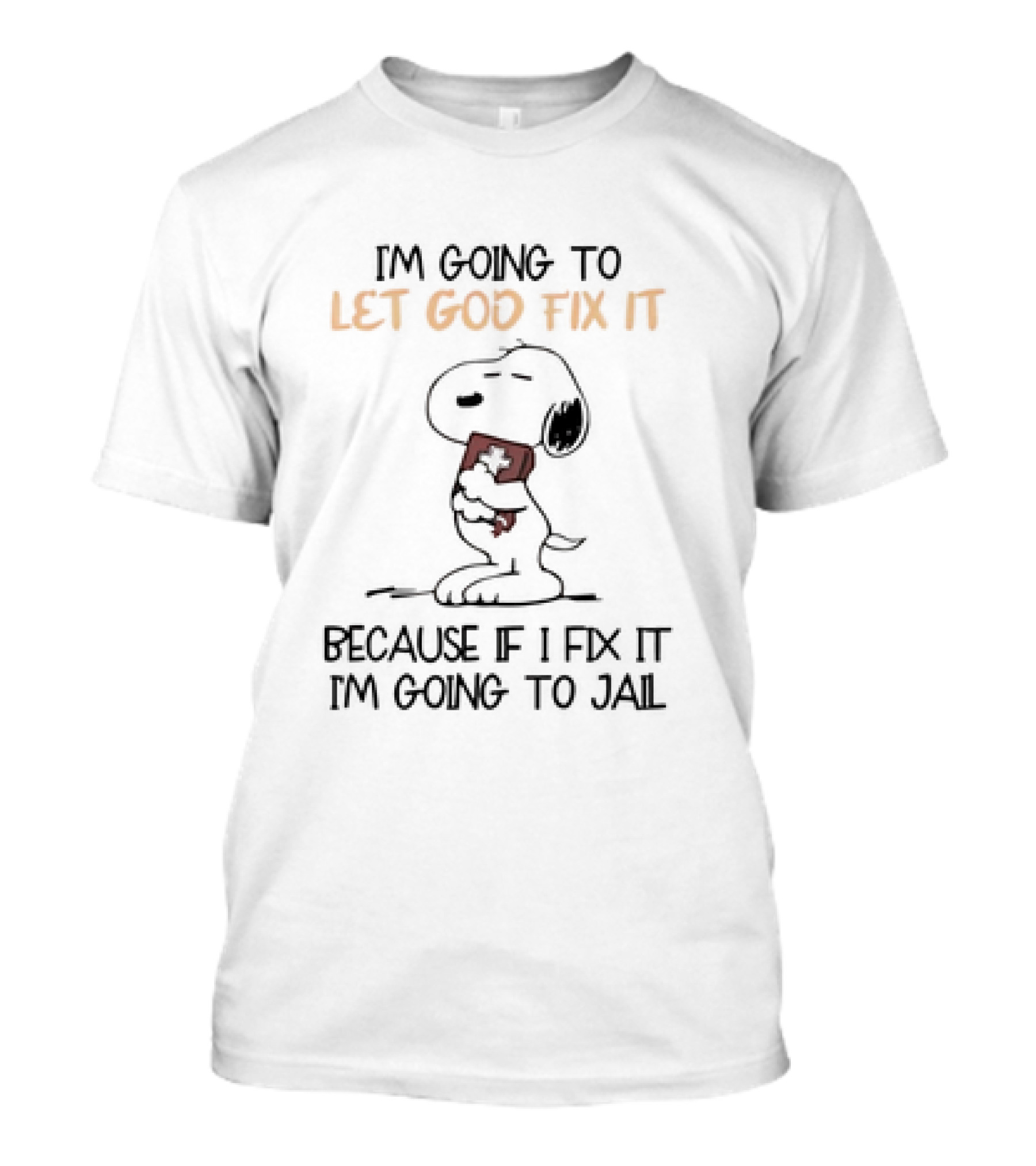 I'm Going To Let God Fix It Because If I Fix It I'm Going To Jail Snoopy T-Shirt
