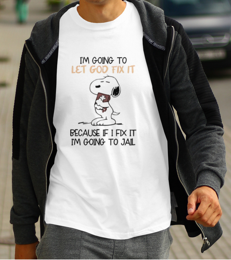 I'm Going To Let God Fix It Because If I Fix It I'm Going To Jail Snoopy T-Shirt