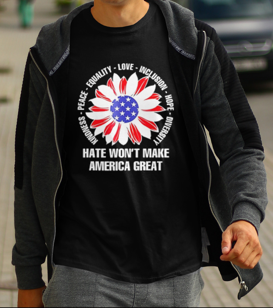 Kindness Peace Equality Love Inclusion Hope Diversity Flower USA Flag Hate Won’t Make America Great T-Shirt