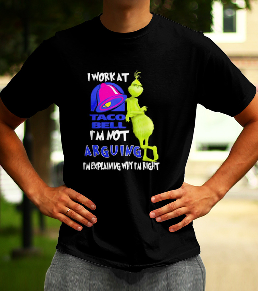 Grinch Taco Bell I'm Not Arguing I'm Explaining Why I'm Right T-Shirt
