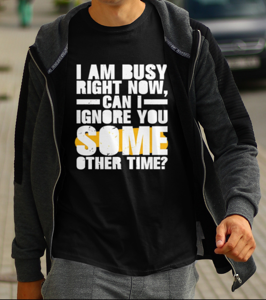 I Am Busy Right Now Can I Ignore You Some Other Time Bold Text With Yellow Highlight T-Shirt