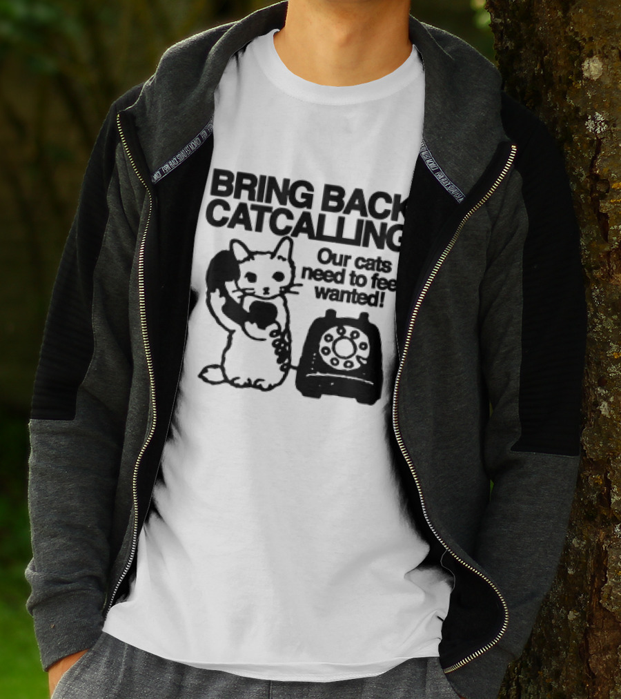 Bring Back Catcalling Our Cats Need To Feel Wanted Telephone Cat T-Shirt