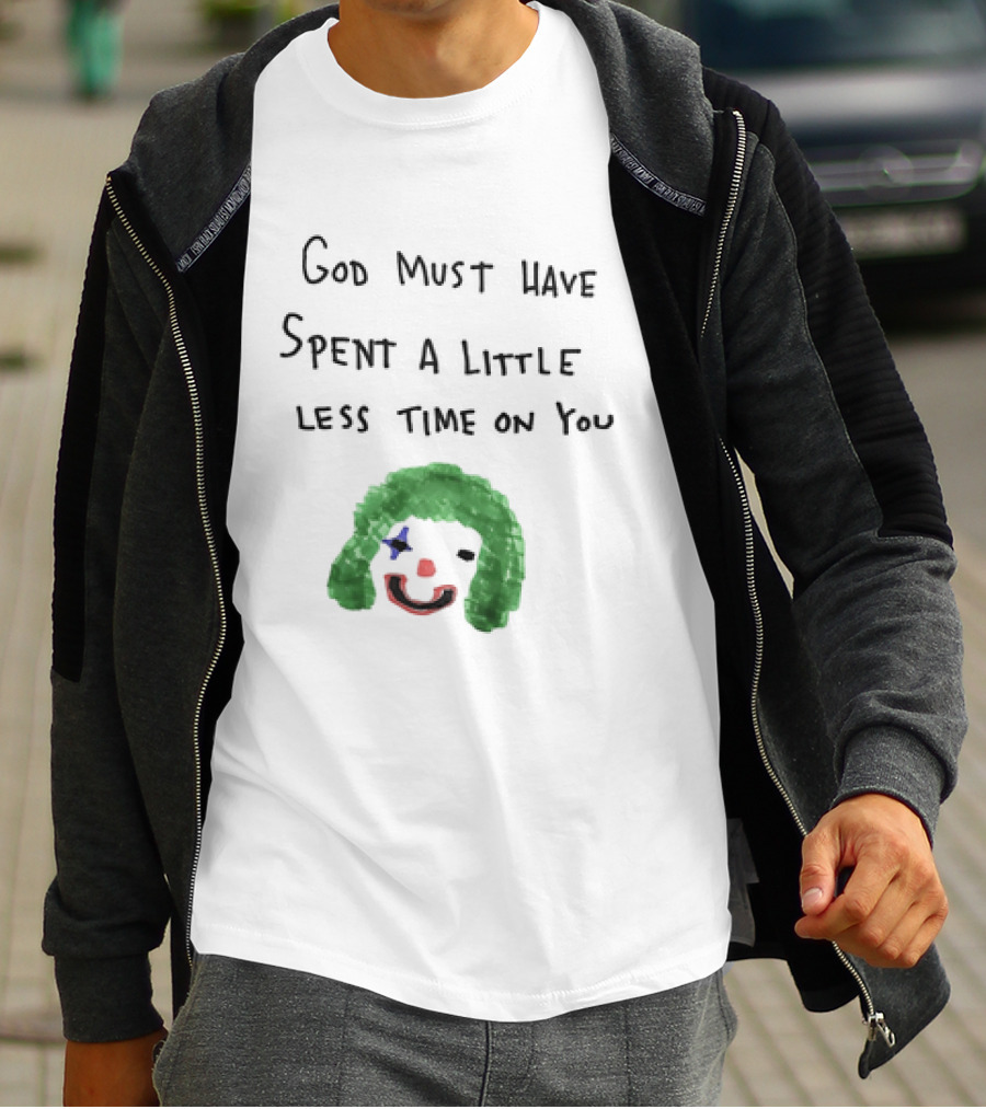 Clown Face God Must Have Spent A Little Less Time On You T-Shirt