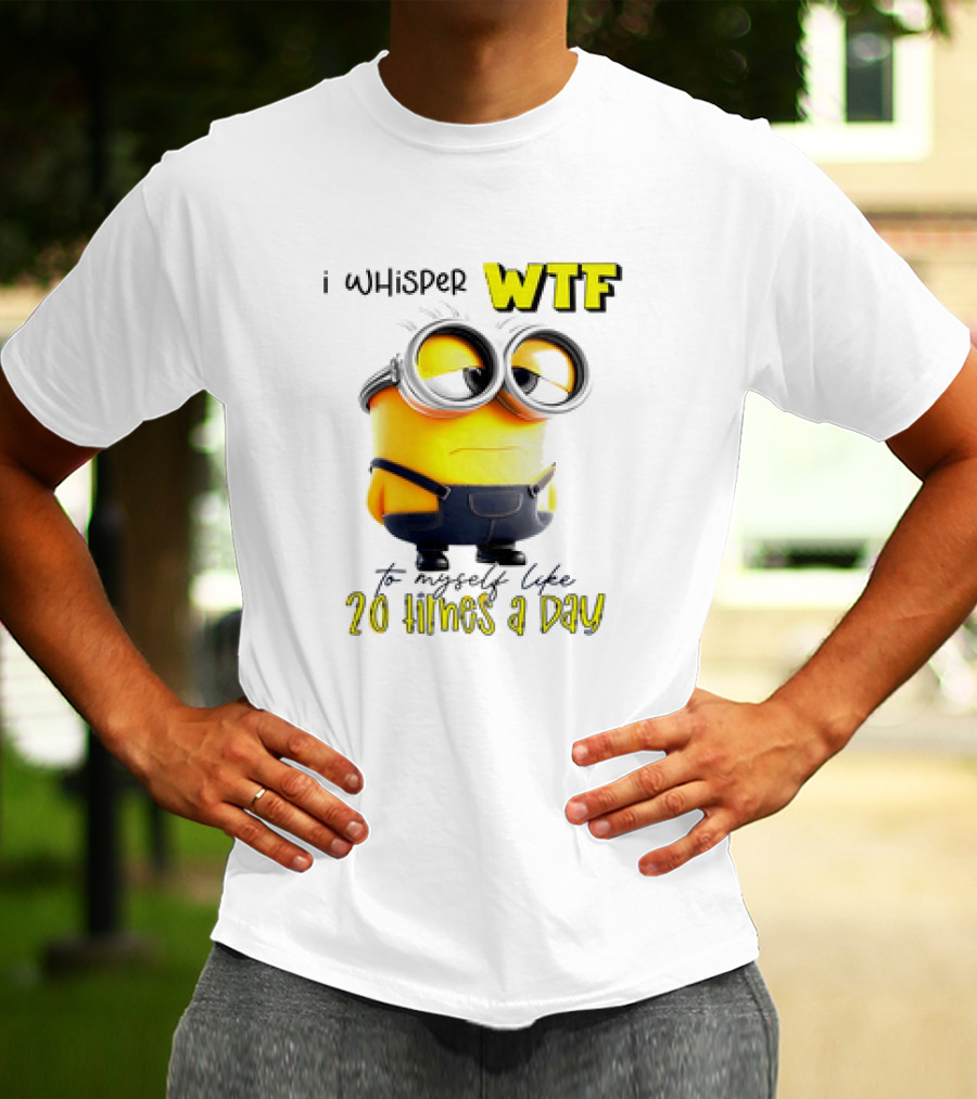 Minion I Whisper WTF To Myself Like 20 Times A Day T-Shirt