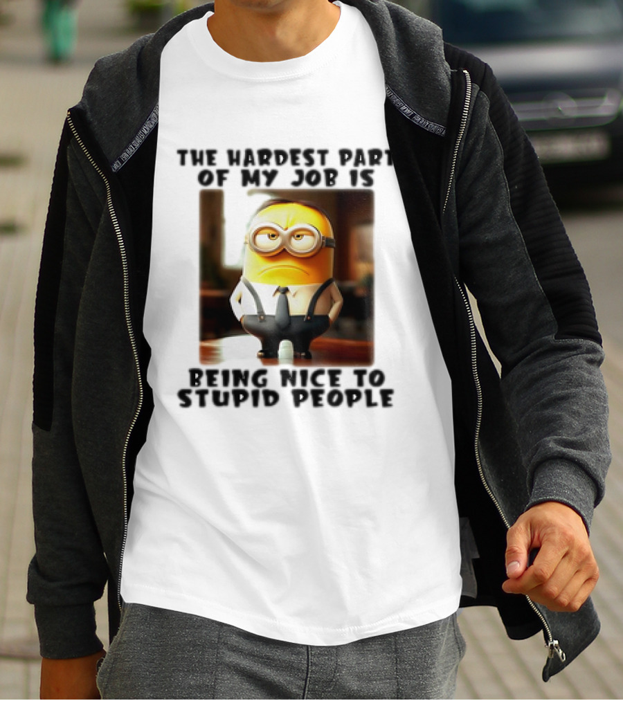The Hardest Part Of My Job Is Being Nice To Stupid People Minion T-Shirt