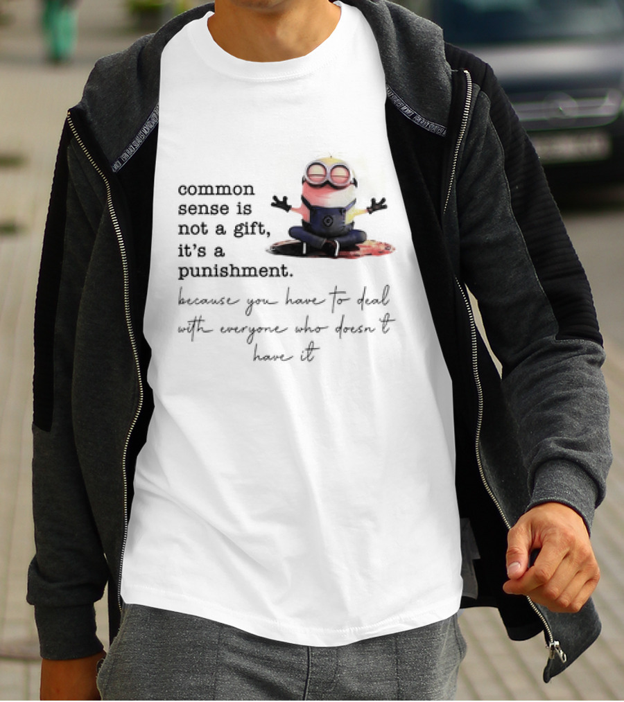 Common Sense Is Not A Gift It's A Punishment Because You Have To Deal With Everyone Who Doesn't Have It Minions T-Shirt