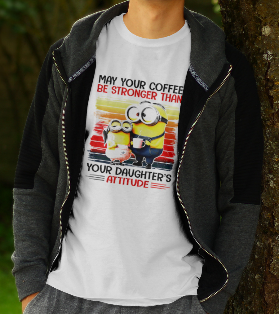 May Your Coffee Be Stronger Than Your Daughter’s Attitude Minions T-Shirt