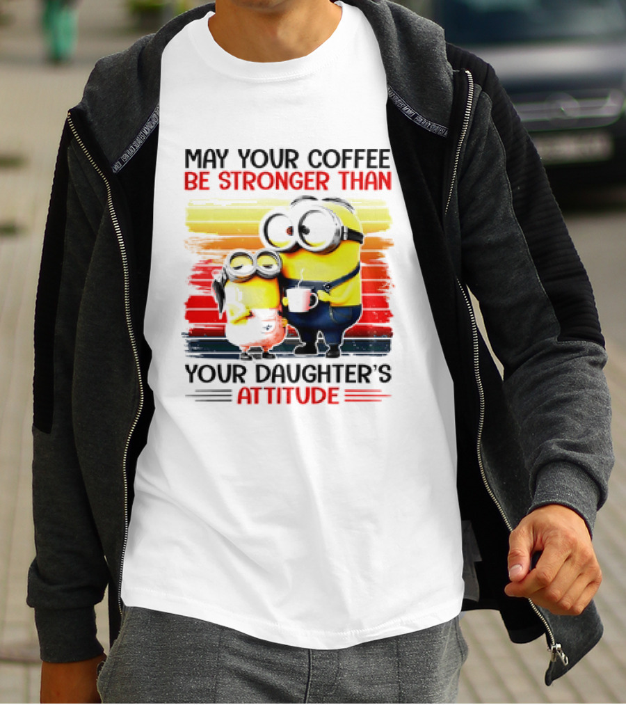 May Your Coffee Be Stronger Than Your Daughter’s Attitude Minions T-Shirt