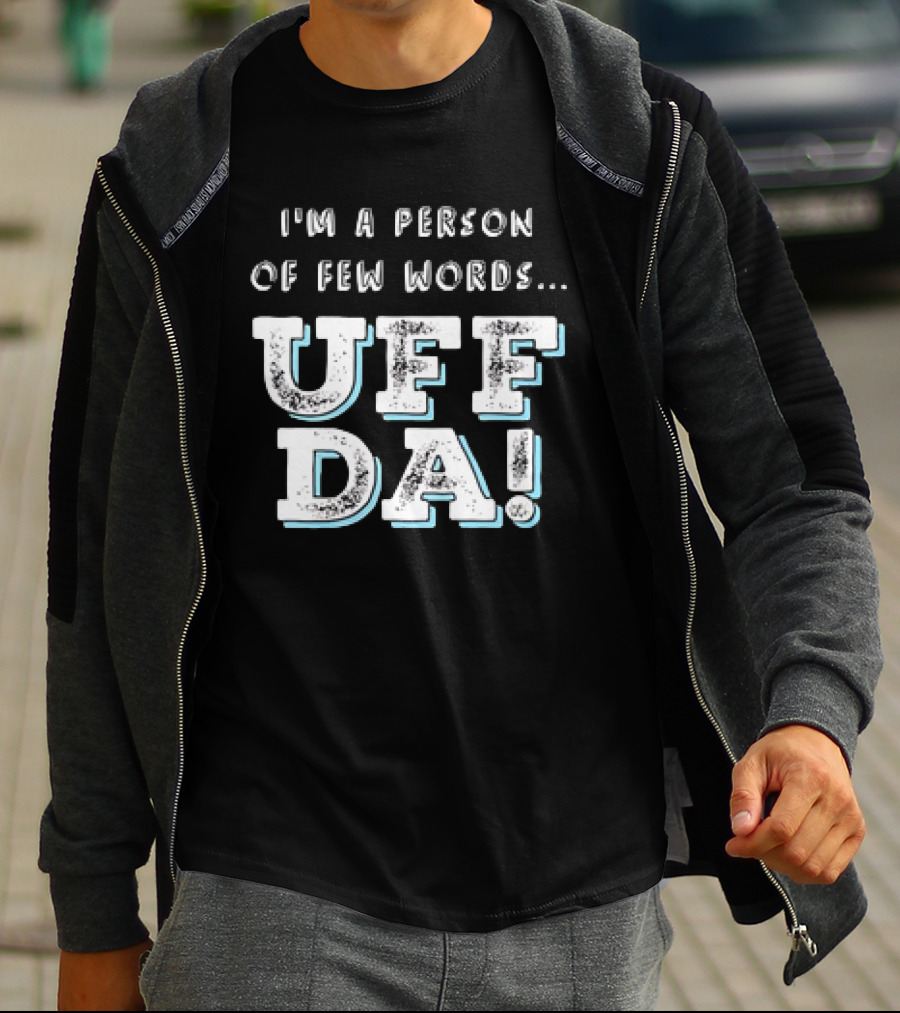 I’m A Person Of Few Words UFF DA T-Shirt