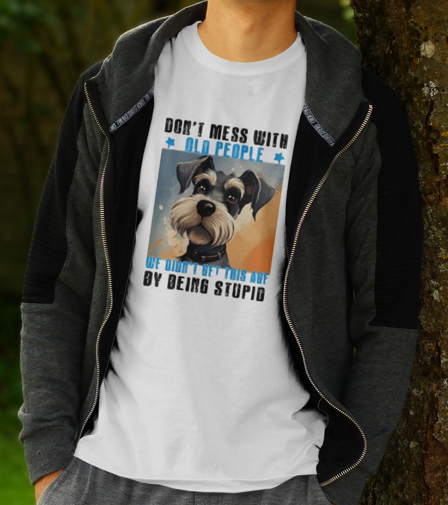 Don’t Mess With Old People We Didn’t Get This Age By Being Stupid Dog T-Shirt