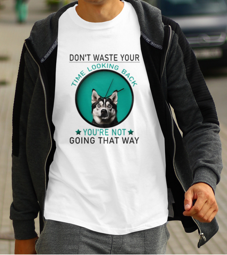Don't Waste Your Time Looking Back You're Not Going That Way Husky Clock T-Shirt