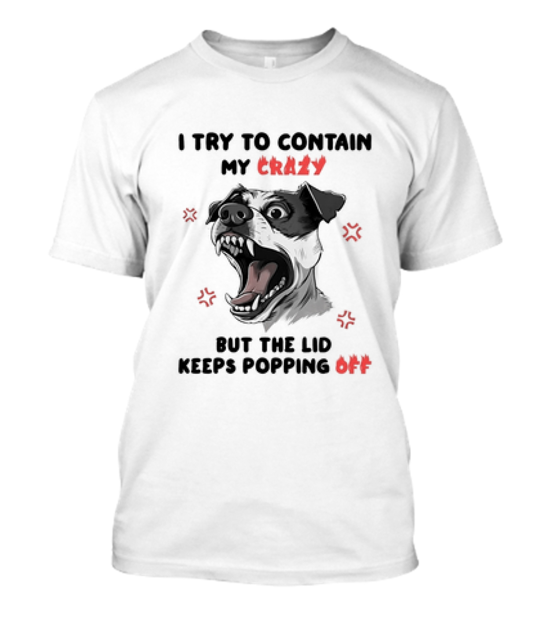 I Try To Contain My Crazy Dog But The Lid Keeps Popping Off T-Shirt