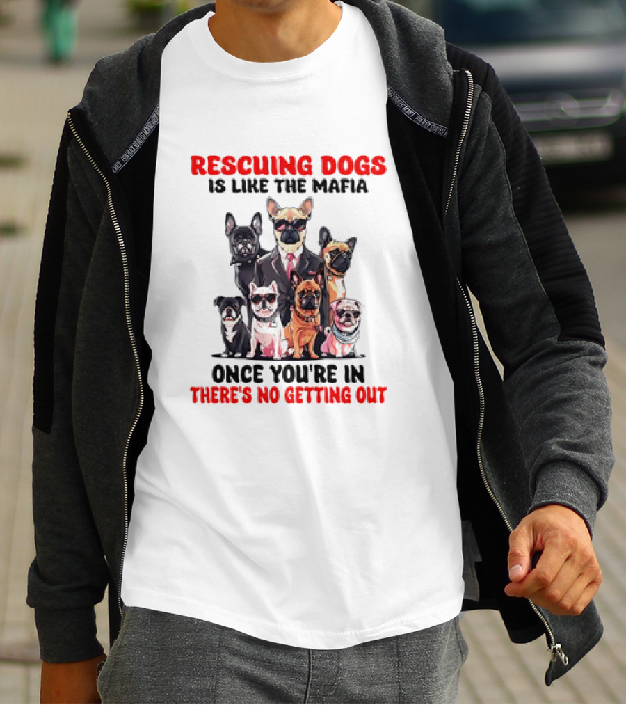 Rescuing Dogs Is Like The Mafia Once You’re In There’s No Getting Out Mafia Dog Rescue Fun Image T-Shirt