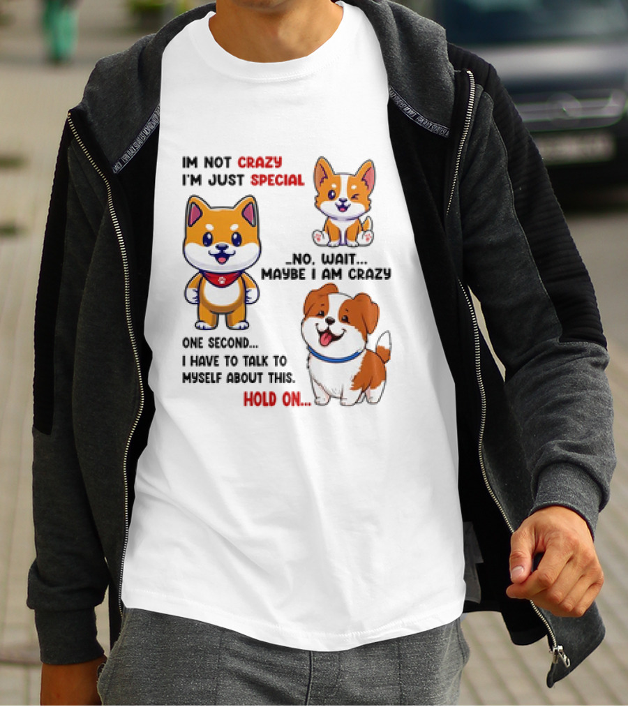 I'm Not Crazy I'm Just Special No Wait Maybe I Am Crazy One Second Shiba Inu Dog Hold On T-Shirt
