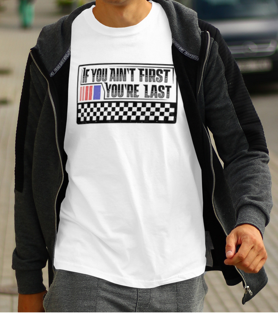 If You Ain't First You're Last Racing Checkerboard Flag T-Shirt