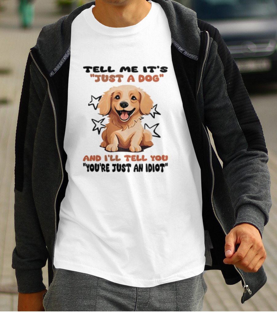 Tell Me It's Just A Dog And I'll Tell You You're Just An Idiot Stars Dog T-Shirt