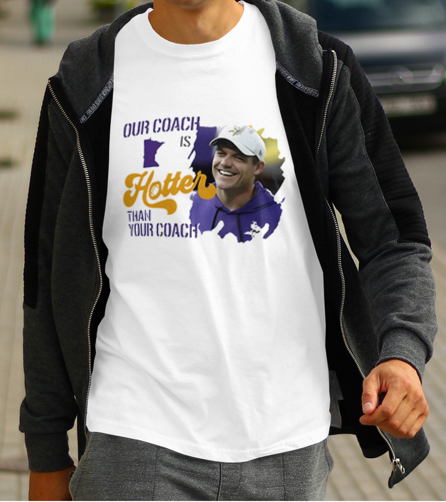 Kevin Oconnell Minnesota Vikings Our Coach Is Hotter Than Your Coach T-Shirt