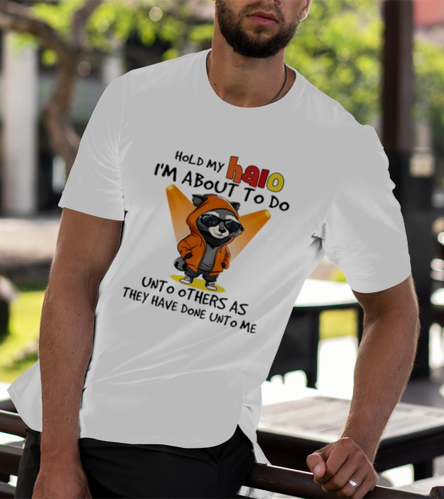 Hold My Halo Raccoon I'm About To Do Unto Others As They Have Done Unto Me T-Shirt