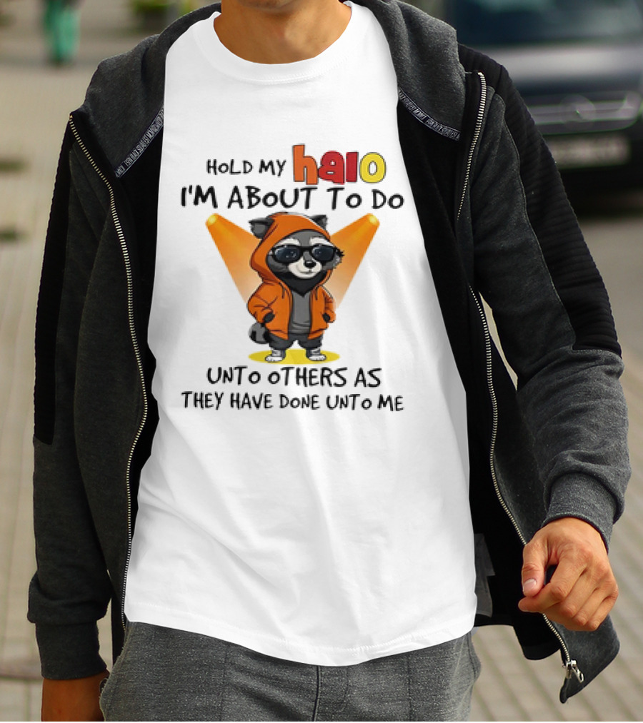 Hold My Halo Raccoon I'm About To Do Unto Others As They Have Done Unto Me T-Shirt