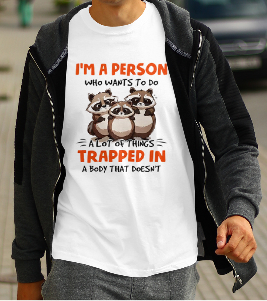 I'm A Person Who Wants To Do A Lot Of Things Trapped In A Body That Doesn't Raccoon T-Shirt