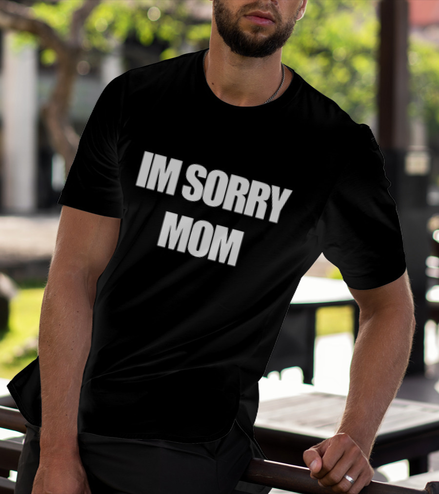 IM SORRY MOM T-Shirt