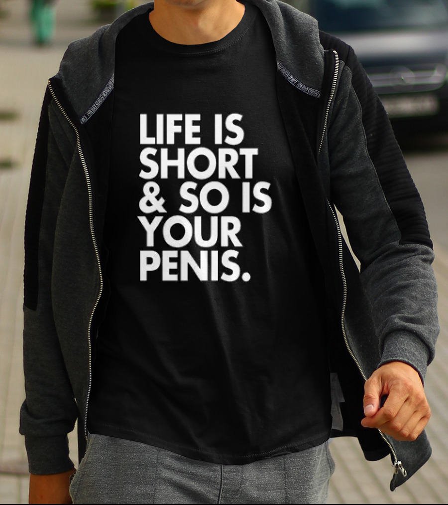 Life Is Short And So Is Your Penis Text T-Shirt