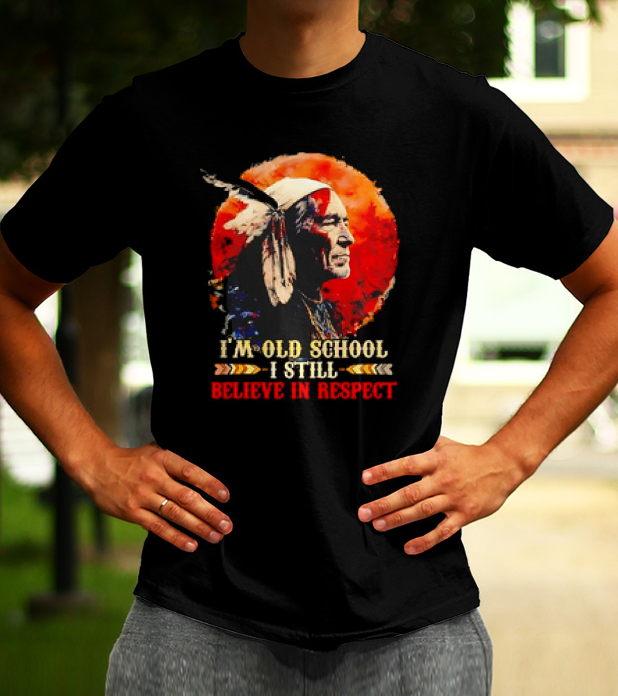 Native America Wisdom I'm Old School I Still Believe In Respect T-Shirt