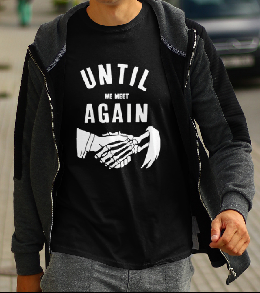 UNTIL WE MEET AGAIN Skeleton Handshake Grim Reaper T-Shirt