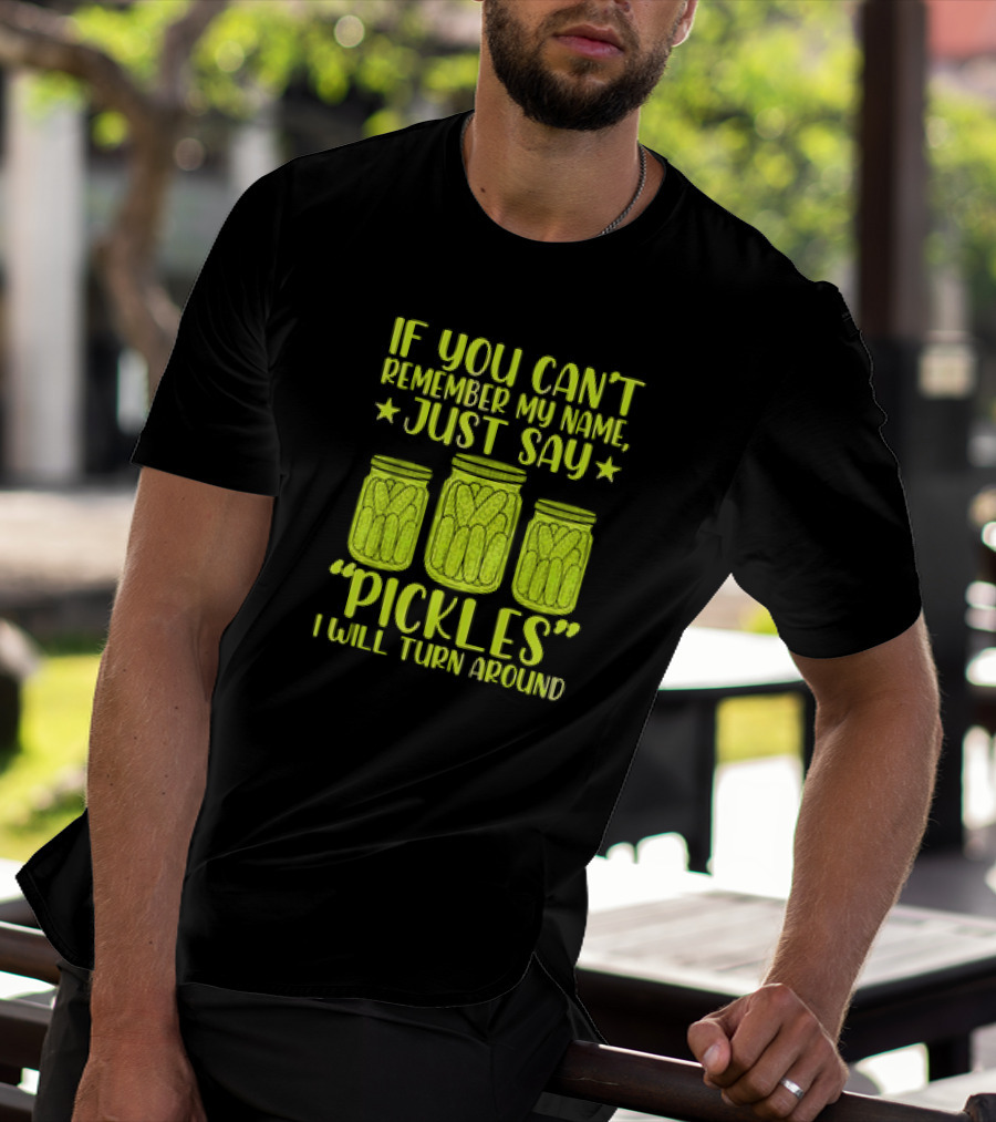 If You Can't Remember My Name Just Say Pickles I Will Turn Around Jars Stars T-Shirt