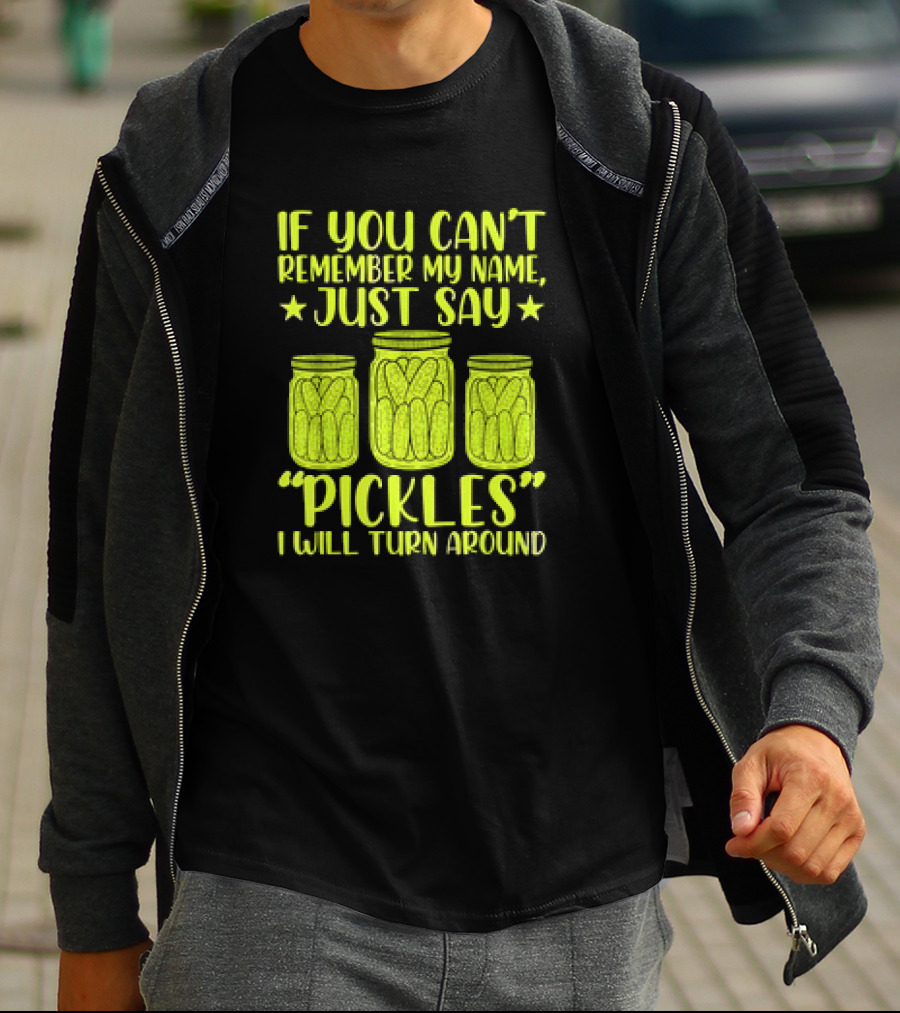 If You Can't Remember My Name Just Say Pickles I Will Turn Around Jars Stars T-Shirt