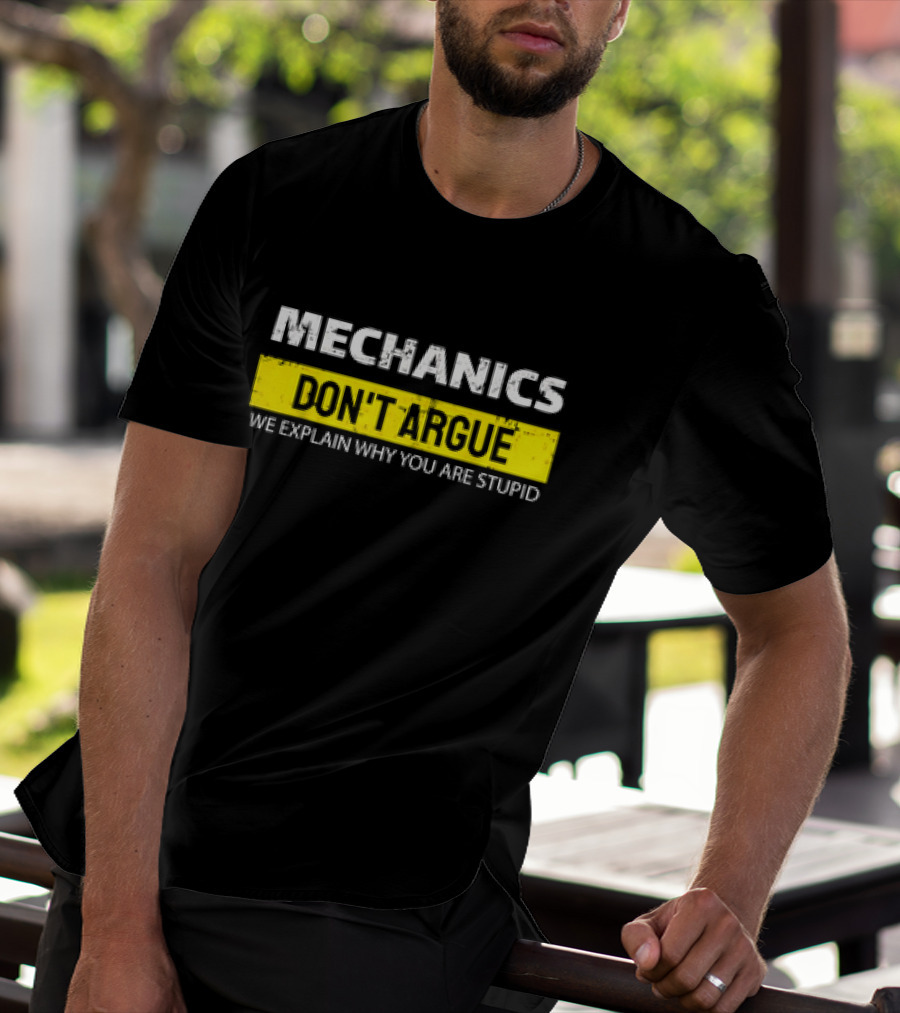Mechanics Don't Argue We Explain Why You Are Stupid T-Shirt