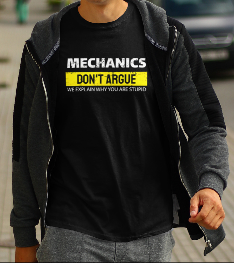 Mechanics Don't Argue We Explain Why You Are Stupid T-Shirt