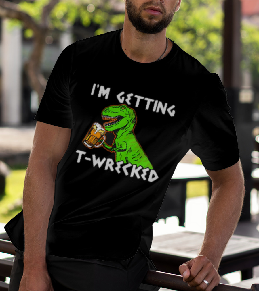 I'm Getting T-Wrecked T-Rex Dinosaur With Beer T-Shirt