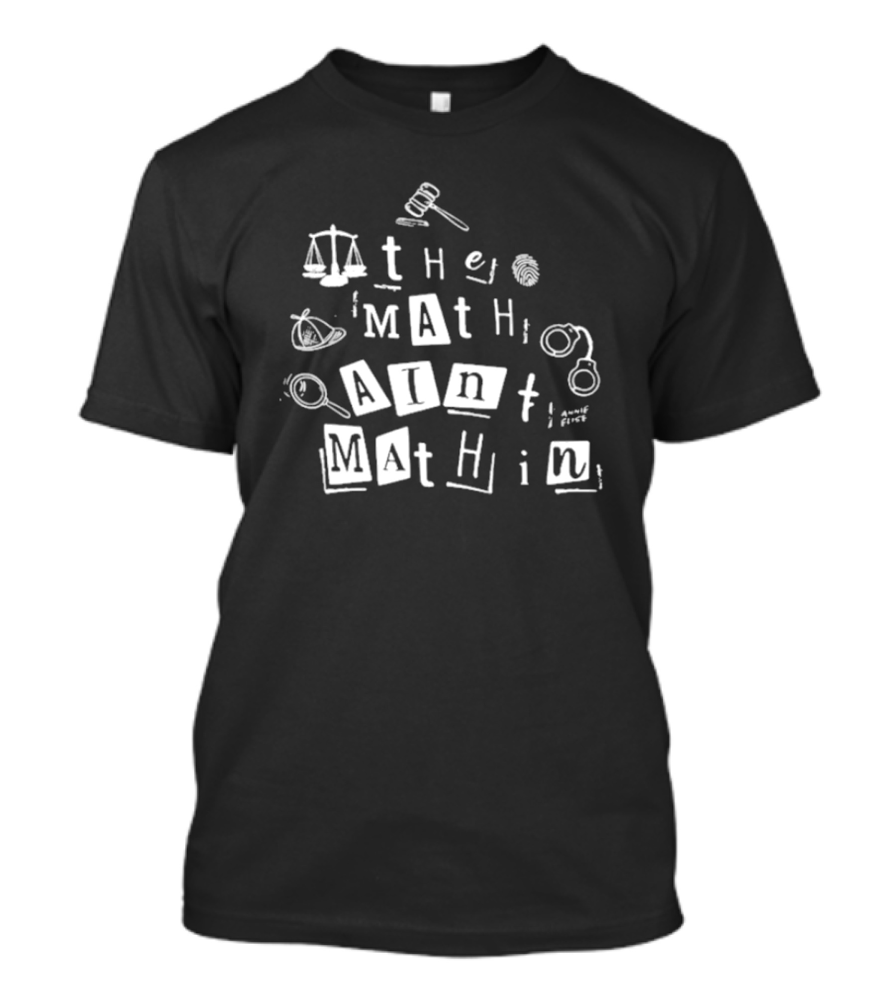 ```plaintext Annie Elise The Math Ain’t Mathin Scales Gavel Handcuffs Magnifying Glass ``` T-Shirt