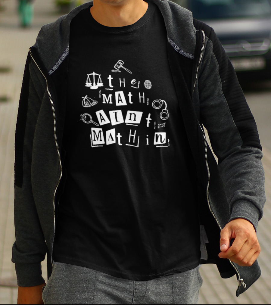 ```plaintext Annie Elise The Math Ain’t Mathin Scales Gavel Handcuffs Magnifying Glass ``` T-Shirt