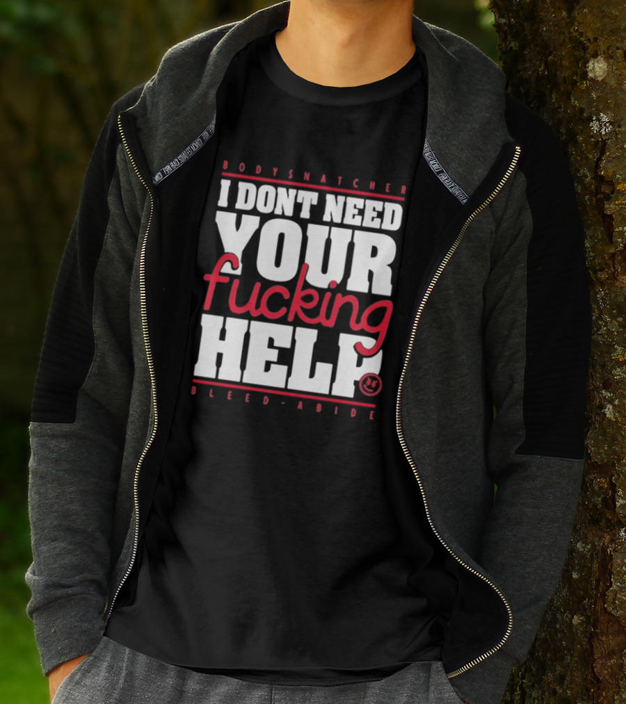 Bodysnatcher I Don’t Need Your Fucking Help Bleed Abide Bold Statement T-Shirt