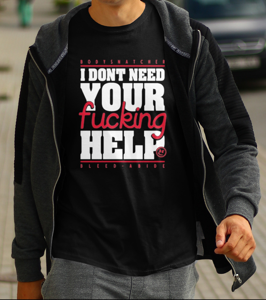 Bodysnatcher I Don’t Need Your Fucking Help Bleed Abide Bold Statement T-Shirt
