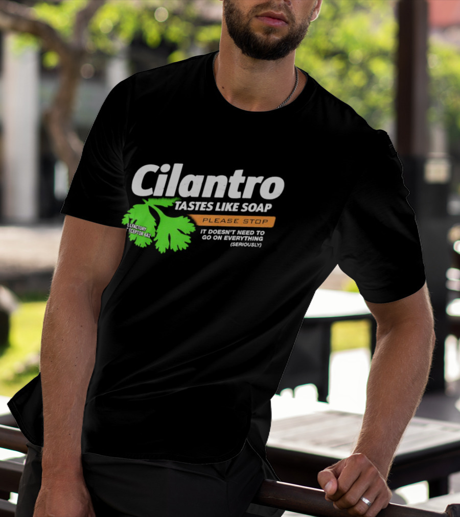 Cilantro Tastes Like Soap Please Stop It Doesn't Need To Go On Everything Seriously T-Shirt