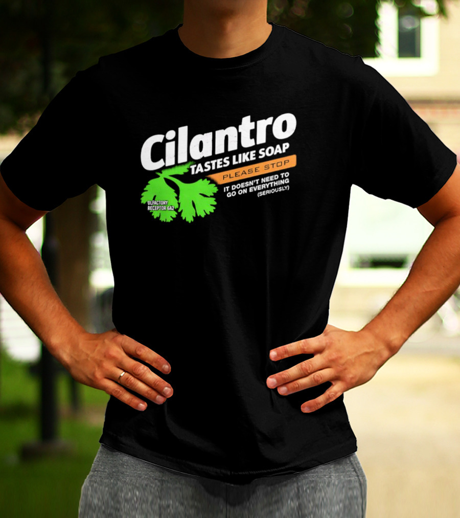 Cilantro Tastes Like Soap Please Stop It Doesn't Need To Go On Everything Seriously T-Shirt