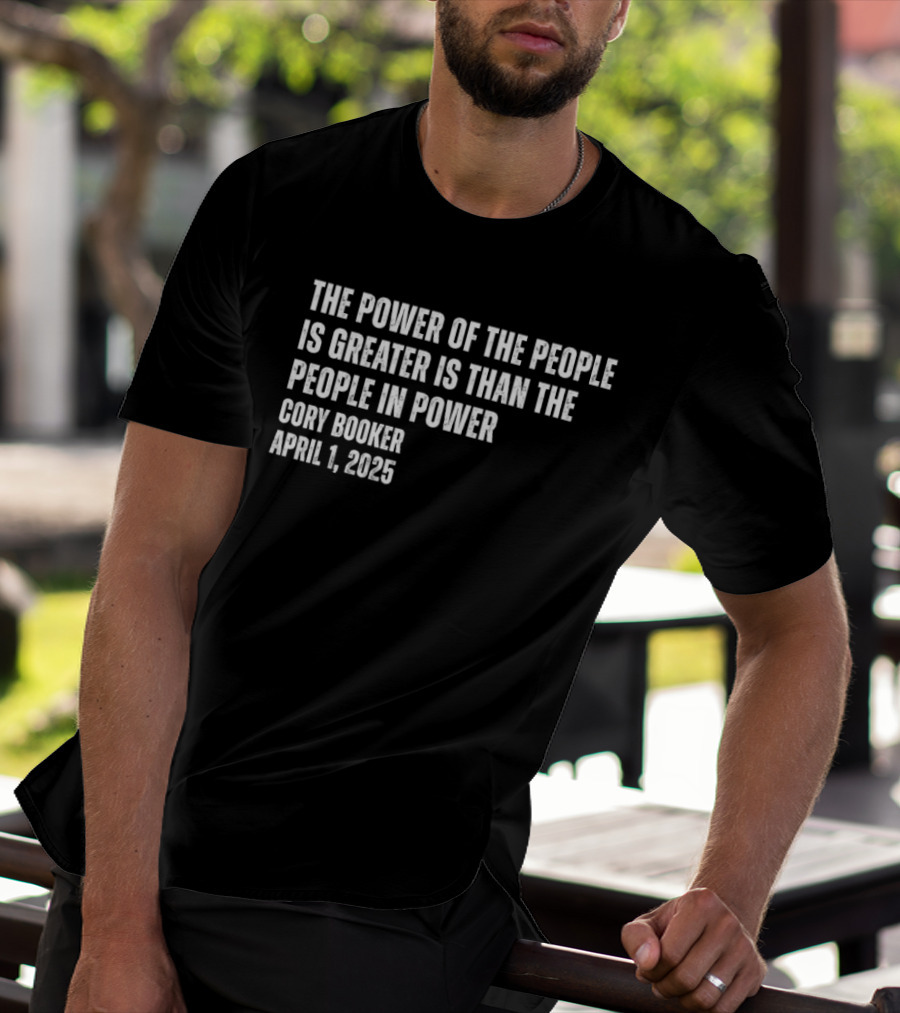 The Power Of The People Is Greater Than The People In Power Cory Booker April 1 2025 T-Shirt